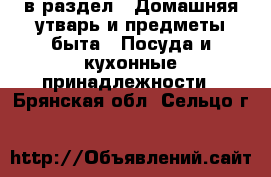  в раздел : Домашняя утварь и предметы быта » Посуда и кухонные принадлежности . Брянская обл.,Сельцо г.